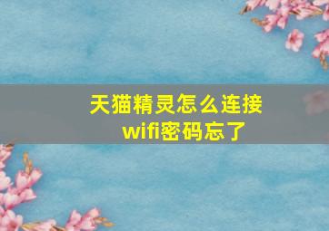 天猫精灵怎么连接wifi密码忘了