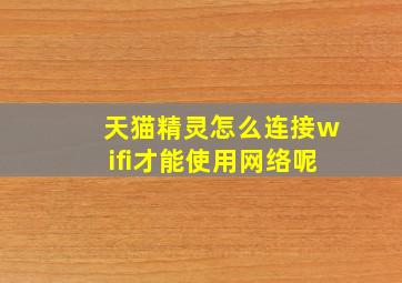 天猫精灵怎么连接wifi才能使用网络呢