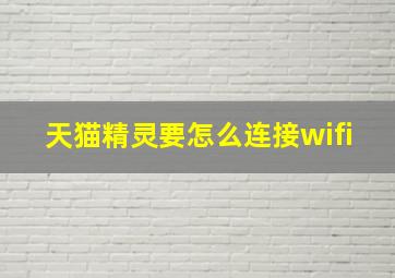 天猫精灵要怎么连接wifi