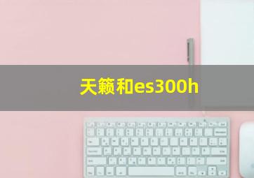 天籁和es300h