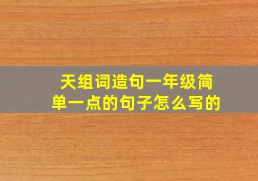 天组词造句一年级简单一点的句子怎么写的