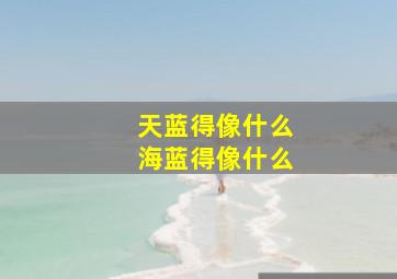 天蓝得像什么海蓝得像什么