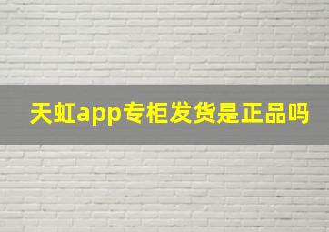 天虹app专柜发货是正品吗