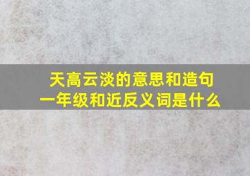 天高云淡的意思和造句一年级和近反义词是什么