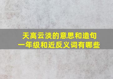 天高云淡的意思和造句一年级和近反义词有哪些