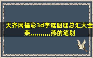 天齐网福彩3d字谜图谜总汇大全燕,,,,,,,,,,燕的笔划