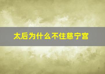 太后为什么不住慈宁宫