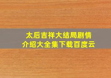 太后吉祥大结局剧情介绍大全集下载百度云