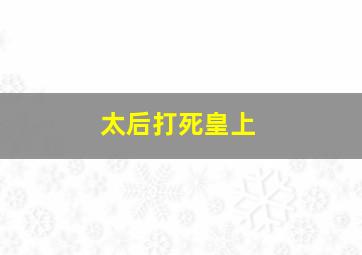 太后打死皇上