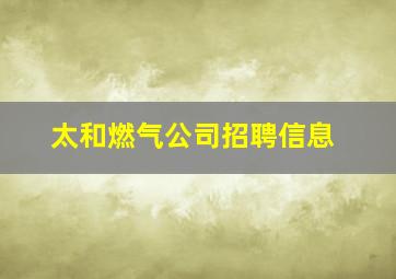 太和燃气公司招聘信息