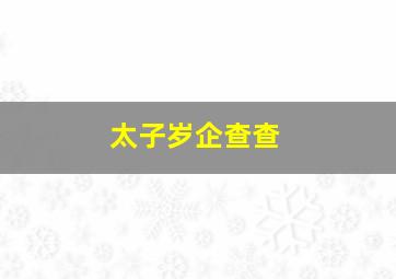 太子岁企查查