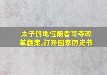 太子的地位能者可夺改革翻案,打开国家历史书