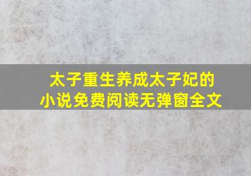 太子重生养成太子妃的小说免费阅读无弹窗全文