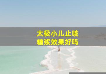 太极小儿止咳糖浆效果好吗