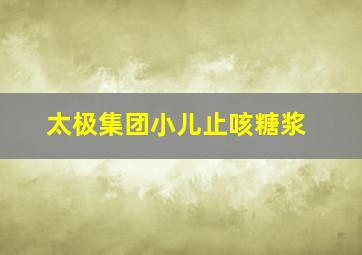 太极集团小儿止咳糖浆