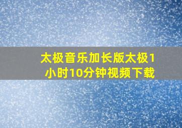 太极音乐加长版太极1小时10分钟视频下载