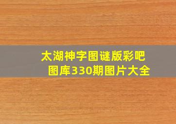 太湖神字图谜版彩吧图库330期图片大全