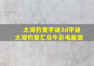 太湖钓叟字谜3d字谜太湖钓叟汇总牛彩电脑版