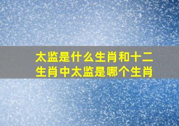 太监是什么生肖和十二生肖中太监是哪个生肖