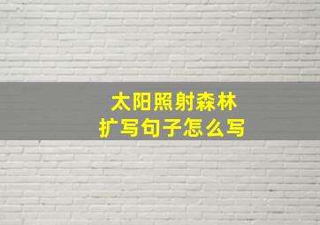 太阳照射森林扩写句子怎么写