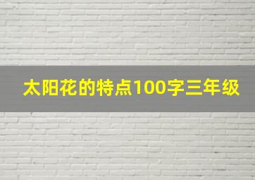 太阳花的特点100字三年级