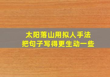 太阳落山用拟人手法把句子写得更生动一些