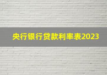 央行银行贷款利率表2023