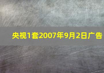 央视1套2007年9月2日广告