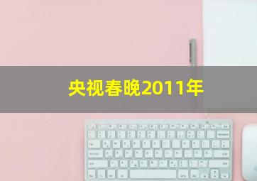 央视春晚2011年