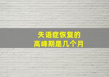 失语症恢复的高峰期是几个月