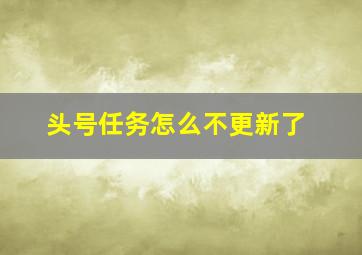 头号任务怎么不更新了