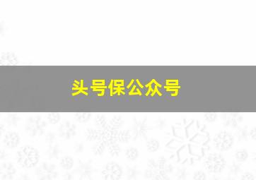 头号保公众号