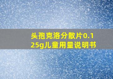 头孢克洛分散片0.125g儿童用量说明书