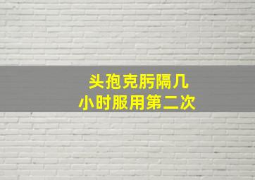 头孢克肟隔几小时服用第二次