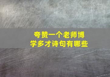 夸赞一个老师博学多才诗句有哪些