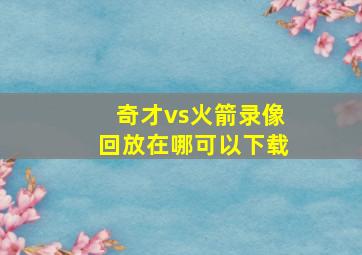 奇才vs火箭录像回放在哪可以下载