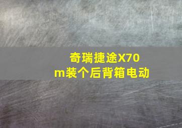 奇瑞捷途X70m装个后背箱电动