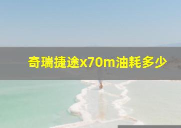 奇瑞捷途x70m油耗多少