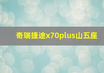 奇瑞捷途x70plus山五座