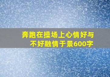 奔跑在操场上心情好与不好融情于景600字