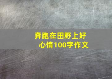 奔跑在田野上好心情100字作文