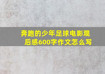 奔跑的少年足球电影观后感600字作文怎么写