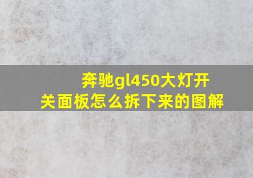 奔驰gl450大灯开关面板怎么拆下来的图解