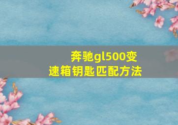 奔驰gl500变速箱钥匙匹配方法