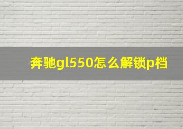 奔驰gl550怎么解锁p档