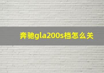 奔驰gla200s档怎么关