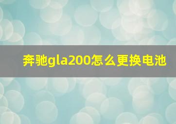 奔驰gla200怎么更换电池