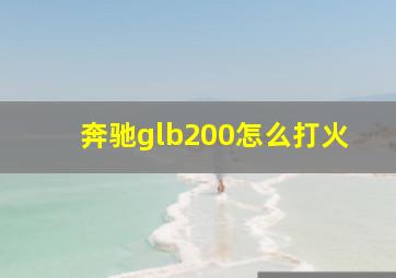 奔驰glb200怎么打火