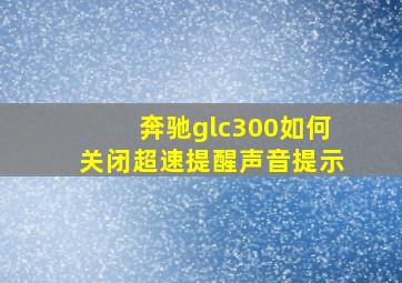 奔驰glc300如何关闭超速提醒声音提示