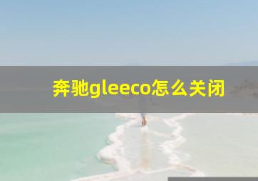 奔驰gleeco怎么关闭